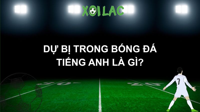 dự bị trong bóng đá tiếng anh là gì